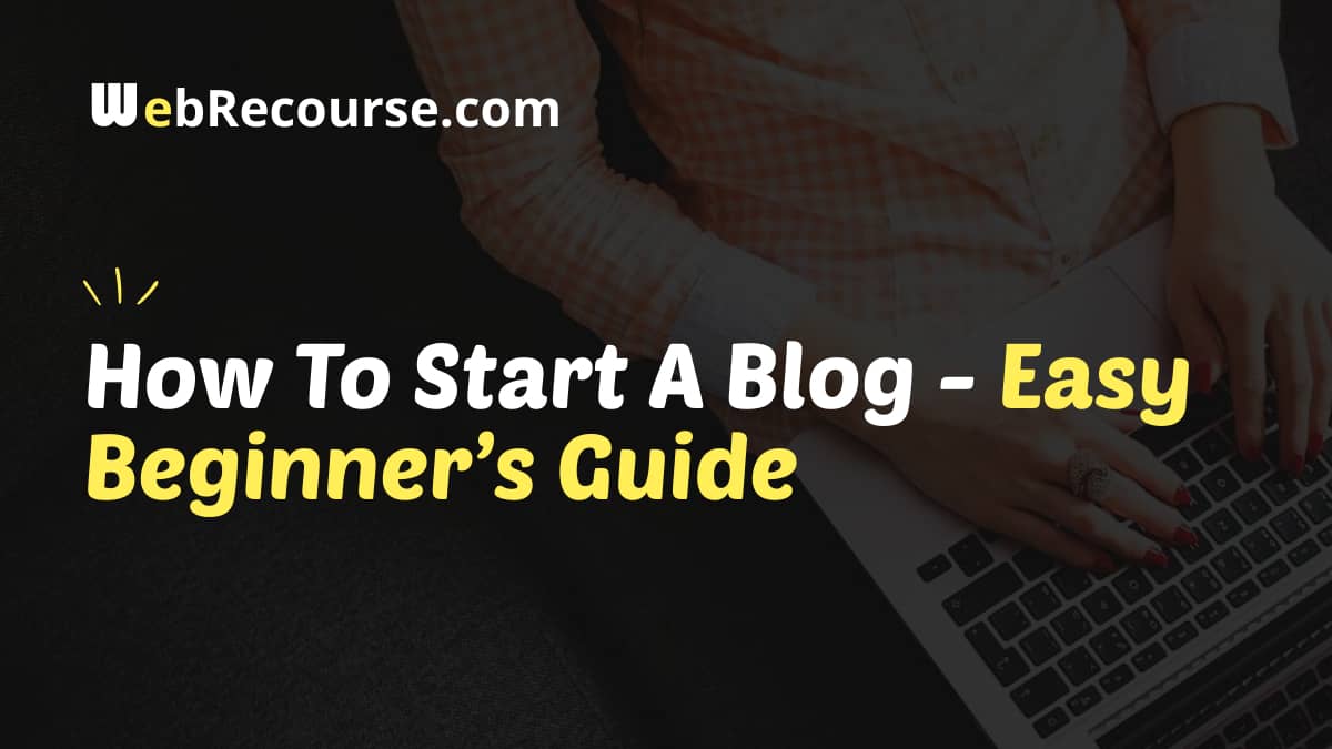 How To Start A Blog – Step-By-Step Beginner’s Guide